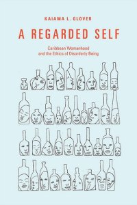 cover of the book A Regarded Self: Caribbean Womanhood and the Ethics of Disorderly Being