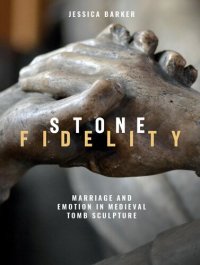 cover of the book Stone Fidelity: Marriage and Emotion in Medieval Tomb Sculpture