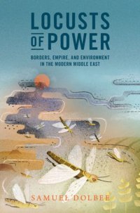 cover of the book Locusts of Power: Borders, Empire, and Environment in the Modern Middle East