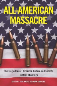 cover of the book All-American Massacre: The Tragic Role of American Culture and Society in Mass Shootings