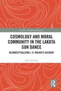 cover of the book Cosmology and Moral Community in the Lakota Sun Dance: Reconceptualizing J. R. Walker's Account