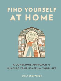 cover of the book Find Yourself at Home: A Conscious Approach to Shaping Your Space