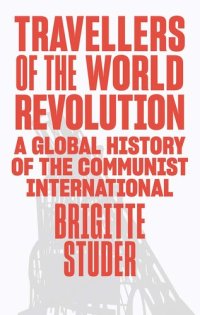 cover of the book Travellers of the World Revolution: A Global History of the Communist International