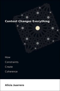 cover of the book Context Changes Everything: How Constraints Create Coherence