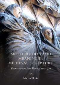 cover of the book Motherhood and Meaning in Medieval Sculpture: Representations from France, c. 1100-1500