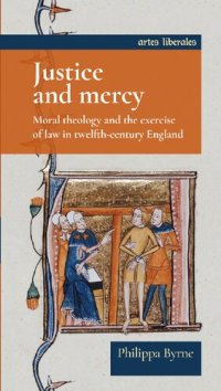 cover of the book Justice and Mercy: Moral Theology and the Exercise of Law in Twelfth-Century England