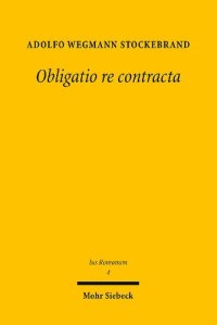 cover of the book Obligatio re contracta: Ein Beitrag zur sogenannten Kategorie der Realverträge im römischen Recht