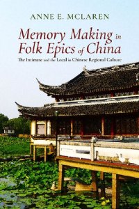 cover of the book Memory Making in Folk Epics of China: The Intimate and the Local in Chinese Regional Culture