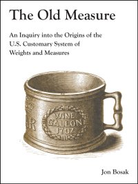 cover of the book The Old Measure: An Inquiry Into the Origins of the U.S. Customary System of Weights and Measures