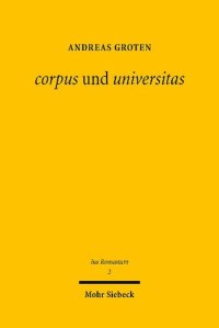 cover of the book corpus und universitas: Römisches Körperschafts- und Gesellschaftsrecht: zwischen griechischer Philosophie und römischer Politik