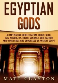 cover of the book Egyptian Gods: A Captivating Guide to Atum, Horus, Seth, Isis, Anubis, Ra, Thoth, Sekhmet, Geb, Hathor and Other Gods and Goddesses of Ancient Egypt