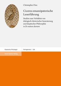 cover of the book Ciceros Emanzipatorische Leserfuhrung: Studien Zum Verhaltnis Von Dialogisch-Rhetorischer Inszenierung Und Skeptischer Philosophie in 'de Natura Deorum'