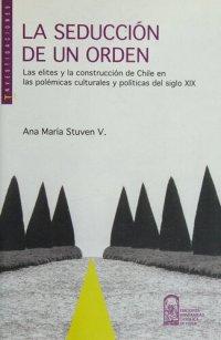 cover of the book La seducción de un orden: las elites y la construcción de Chile en las polémicas culturales y políticas del siglo XIX