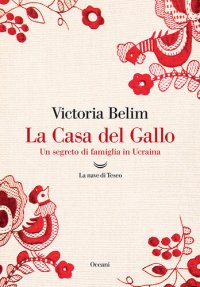 cover of the book La Casa del Gallo. Un segreto di famiglia in Ucraina