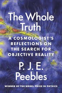 cover of the book The Whole Truth: A Cosmologist’s Reflections on the Search for Objective Reality