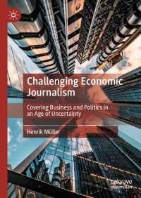 cover of the book Challenging Economic Journalism: Covering Business and Politics in an Age of Uncertainty