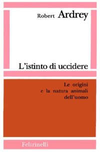 cover of the book L'istinto di uccidere. Le origini e la natura animali dell'uomo