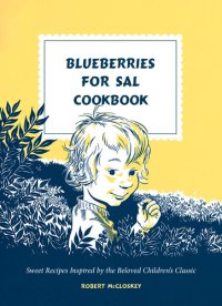 cover of the book Blueberries for Sal Cookbook: Sweet Recipes Inspired by the Beloved Children's Classic