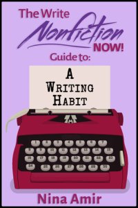 cover of the book The Write Nonfiction NOW! Guide to a Writing Habit (Write Nonfiction NOW! Guides)