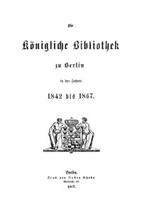 cover of the book Die Königliche Bibliothek zu Berlin in den Jahren 1842 bis 1867