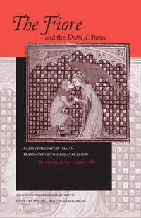 cover of the book The Fiore and the Detto D'Amore: A Late 13th-Century Translation of The Roman de la Rose (The William and Katherine Devers Series in Dante Studies, Vol. 4) (Italian and English Edition)