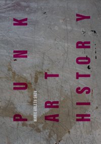 cover of the book Punk Art History: Artworks from the European No Future Generation