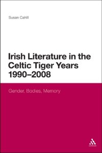 cover of the book Irish Literature in the Celtic Tiger Years 1990 to 2008: Gender, Bodies, Memory