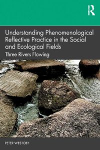 cover of the book Understanding Phenomenological Reflective Practice in the Social and Ecological Fields: Three Rivers Flowing