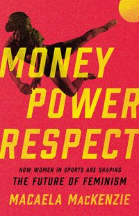 cover of the book Money, Power, Respect: How Women in Sports Are Shaping the Future of Feminism