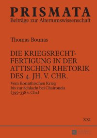 cover of the book Die Kriegsrechtfertigung in der attischen Rhetorik des 4. Jh. v. Chr.: Vom Korinthischen Krieg bis zur Schlacht bei Chaironeia (395-338 v. Chr.)