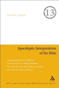 cover of the book Apocalyptic Interpretation of the Bible: Apocalypticism and Biblical Interpretation in Early Judaism, the Apostle Paul, the Historical Jesus, and their Reception History