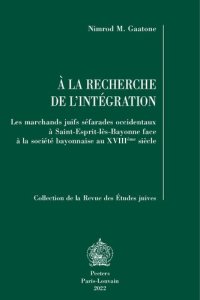 cover of the book A La Recherche De L'Intégration: Les marchands juifs séfarades occidentaux À Saint-Esprit-Lès-Bayonne face À la société bayonnaise au XVIIIème siècle