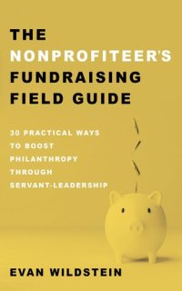 cover of the book The Nonprofiteer's Fundraising Field Guide: 30 Practical Ways to Boost Philanthropy Through Servant-Leadership