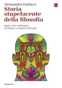 cover of the book Storia stupefacente della filosofia. Oppio, Lsd e anfetamine da Platone a Friedrich Nietzsche