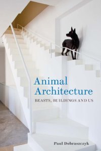 cover of the book Animal Architecture: Beasts, Buildings and Us