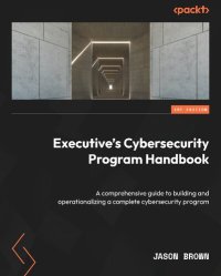 cover of the book Executive's Cybersecurity Program Handbook: A comprehensive guide to building and operationalizing a complete cybersecurity program