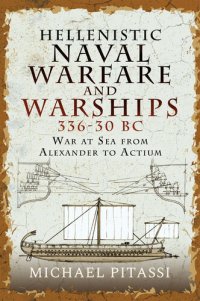 cover of the book Hellenistic Naval Warfare and Warships 336-30 BC: War at Sea from Alexander to Actium