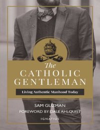 cover of the book The Catholic Gentleman: Living Authentic Manhood Today