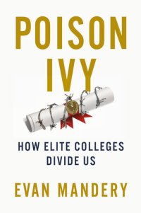 cover of the book Poison Ivy: How Elite Colleges Divide Us