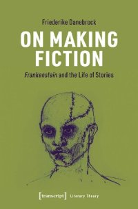 cover of the book On Making Fiction: Frankenstein and the Life of Stories