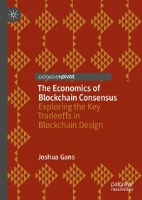 cover of the book The Economics of Blockchain Consensus: Exploring the Key Tradeoffs in Blockchain Design