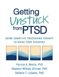 cover of the book Getting Unstuck from PTSD: Using Cognitive Processing Therapy to Guide Your Recovery