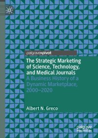 cover of the book The Strategic Marketing of Science, Technology, and Medical Journals: A Business History of a Dynamic Marketplace, 2000–2020