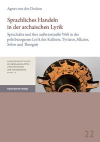 cover of the book Sprachliches Handeln in der archaischen Lyrik: Sprechakte und ihre außertextuelle Welt in der polisbezogenen Lyrik des Kallinos, Tyrtaios, Alkaios, Solon und Theognis