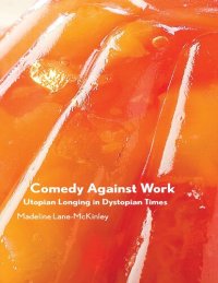 cover of the book Comedy Against Work: Utopian Longing in Dystopian Times