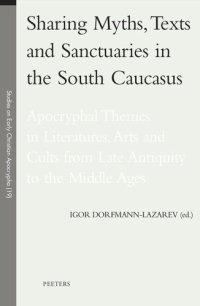 cover of the book Sharing Myths, Texts and Sanctuaries in the South Caucasus: Apocryphal Themes in Literatures, Arts and Cults from Late Antiquity to the Middle Ages