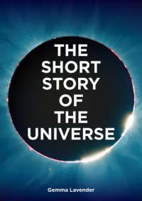 cover of the book The Short Story of the Universe: A Pocket Guide to the History, Structure, Theories and Building Blocks of the Cosmos