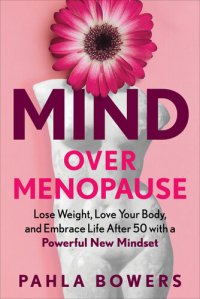 cover of the book Mind Over Menopause: Lose Weight, Love Your Body, and Embrace Life After 50 with a Powerful New Mindset