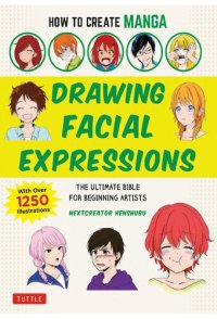 cover of the book How to Create Manga: Drawing Facial Expressions: The Ultimate Bible for Beginning Artists (With Over 1,250 Illustrations)