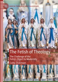 cover of the book The Fetish of Theology: The Challenge of the Fetish-Object to Modernity